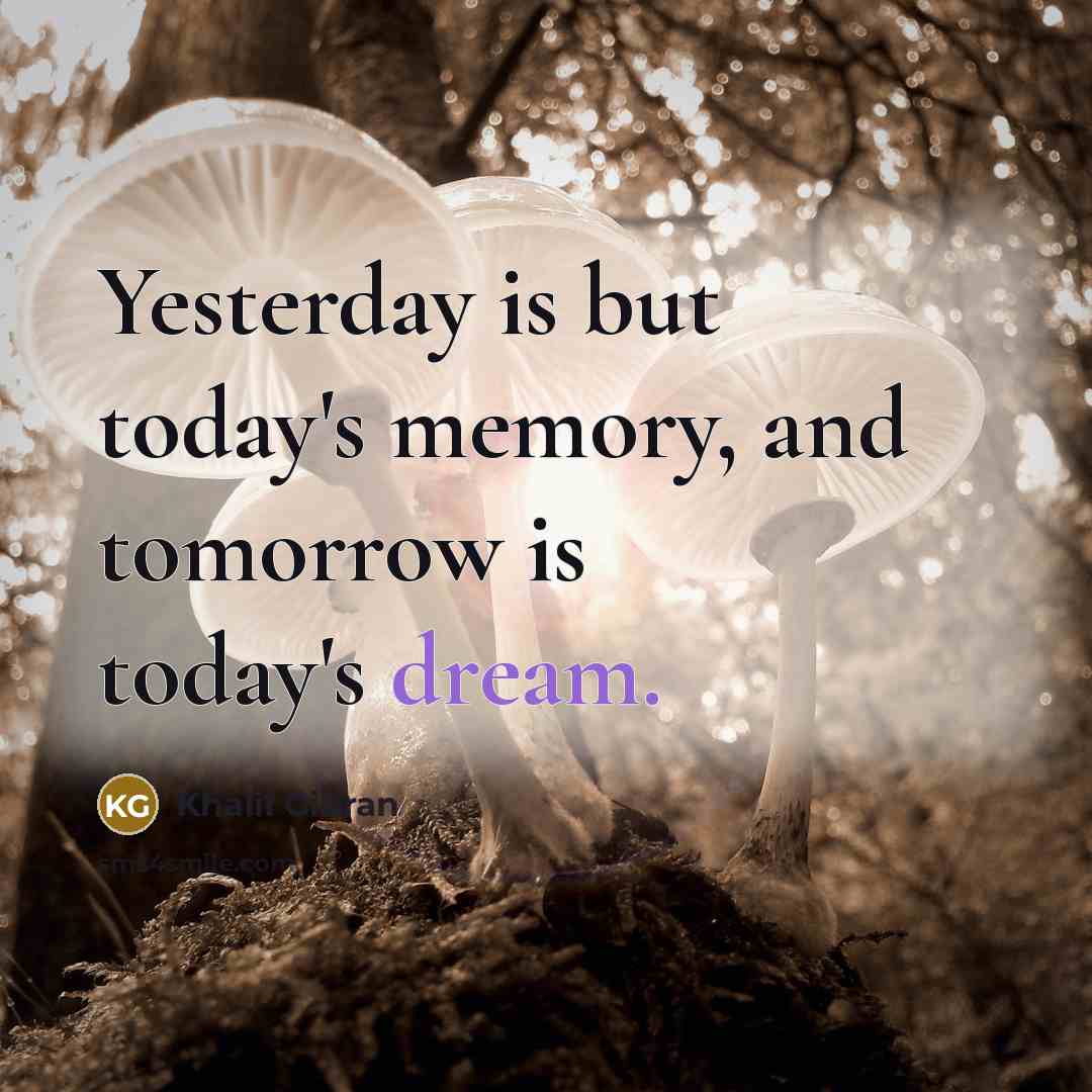 “Yesterday is but today's memory, and tomorrow is today's dream.…” quote by Khalil Gibran