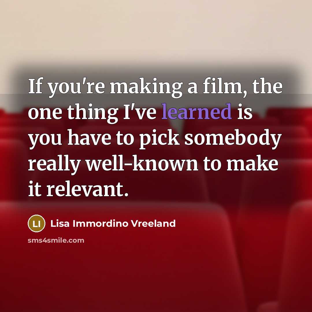 “If you're making a film, the one thing I've learned…” quote by Lisa Immordino Vreeland