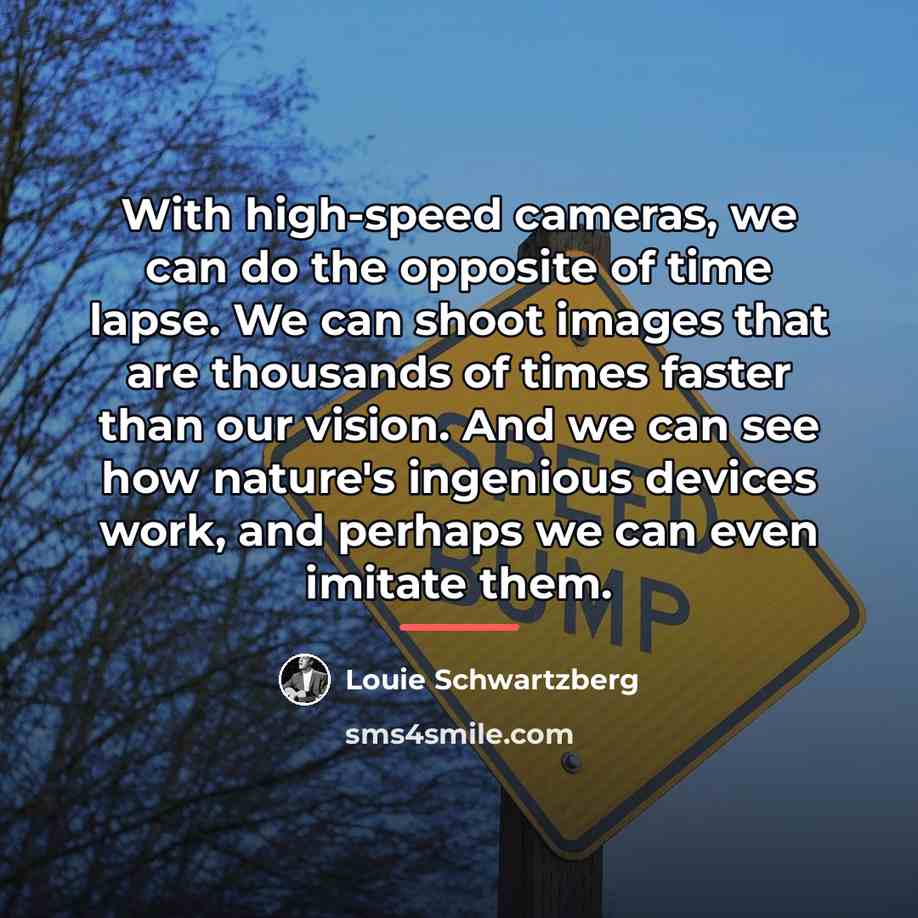 “With high-speed cameras, we can do the opposite of time…” quote by Louie Schwartzberg