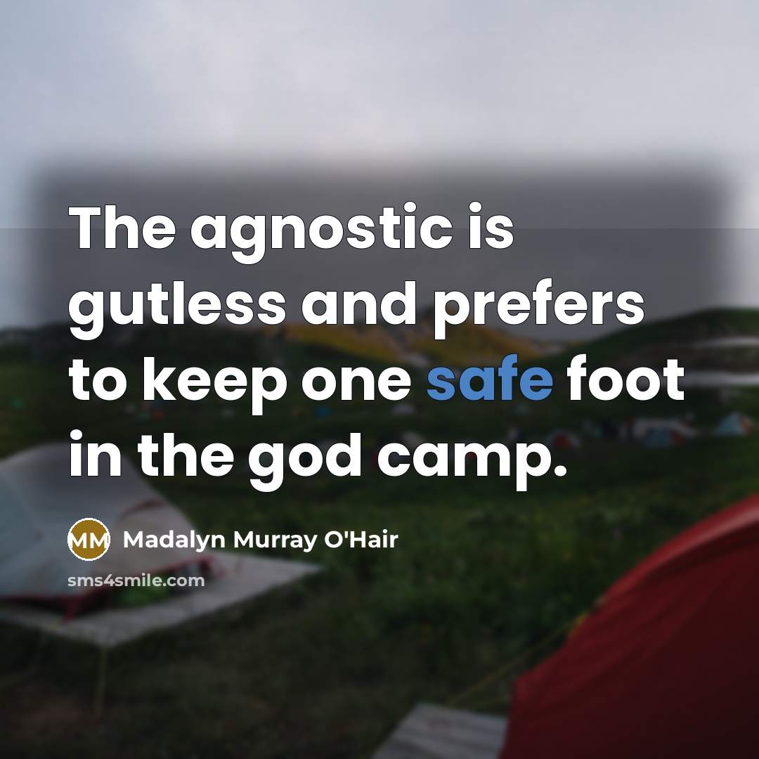 “The agnostic is gutless and prefers to keep one safe…” quote by Madalyn Murray O'Hair