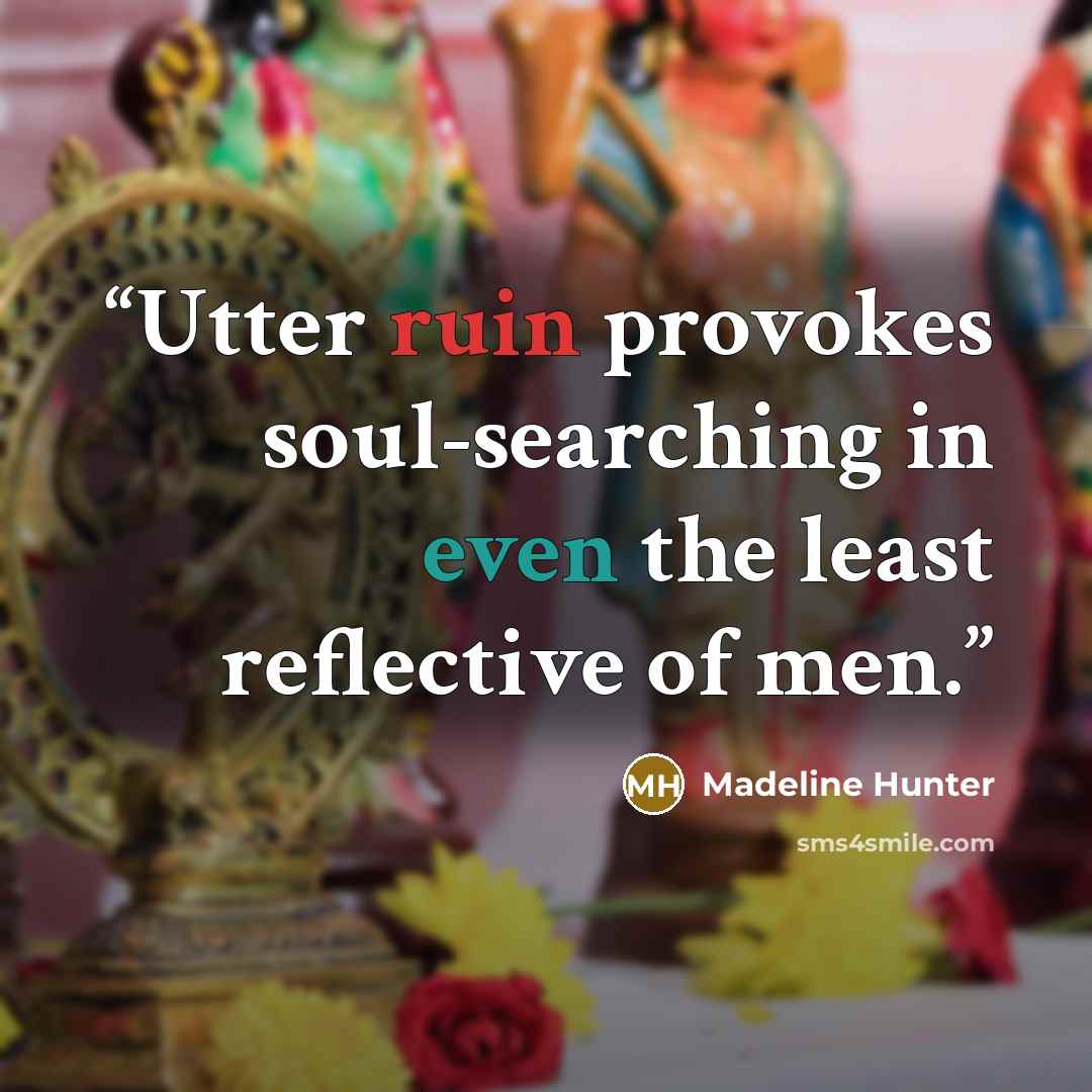 “Utter ruin provokes soul-searching in even the least reflective of men.” quote by Madeline Hunter