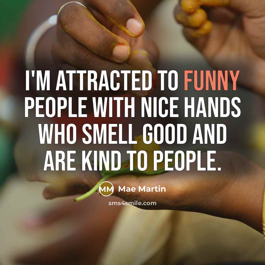 “I'm attracted to funny people with nice hands who smell…” quote by Mae Martin