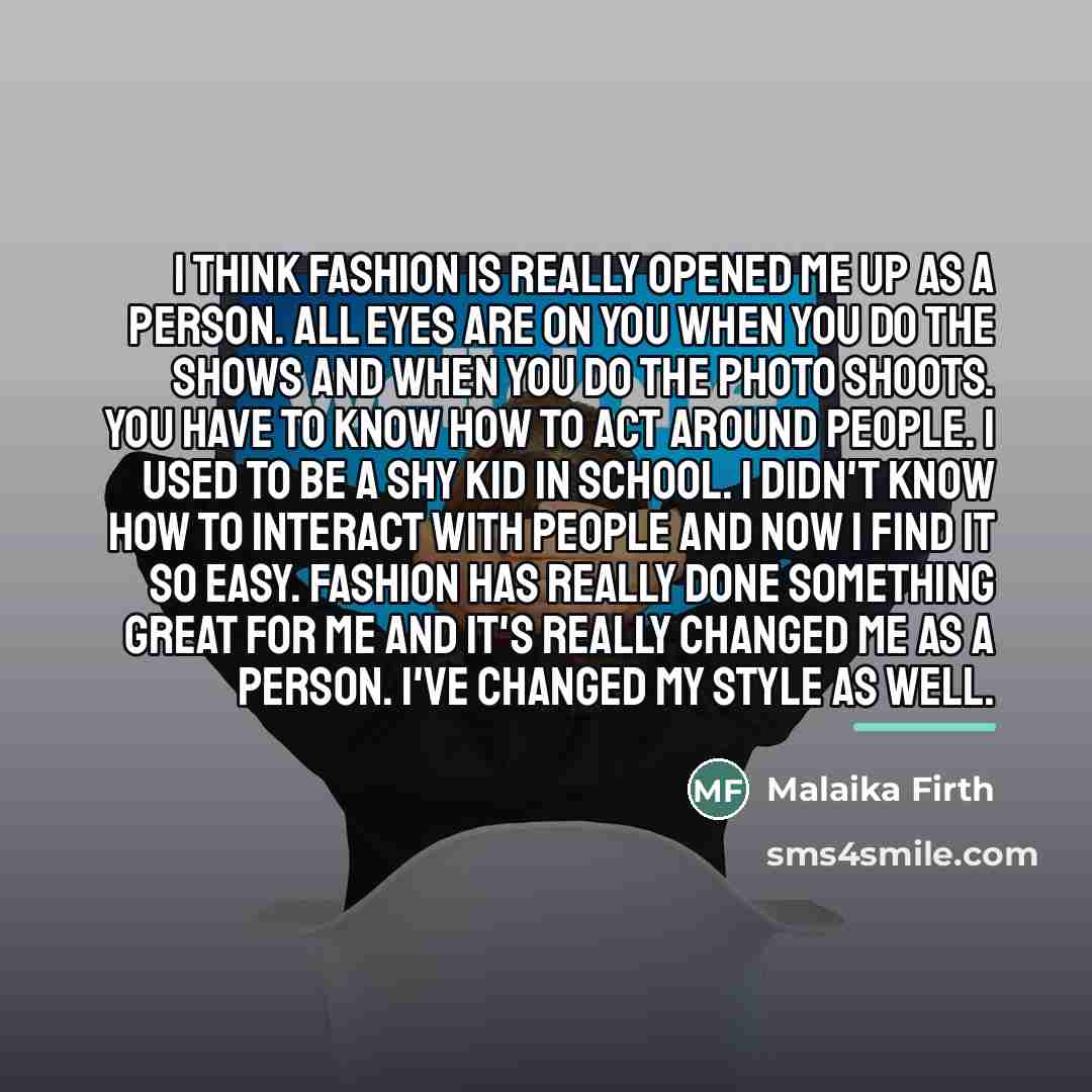 “I think fashion is really opened me up as a…” quote by Malaika Firth
