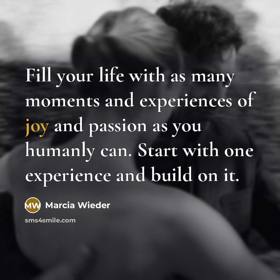 “Fill your life with as many moments and experiences of…” quote by Marcia Wieder