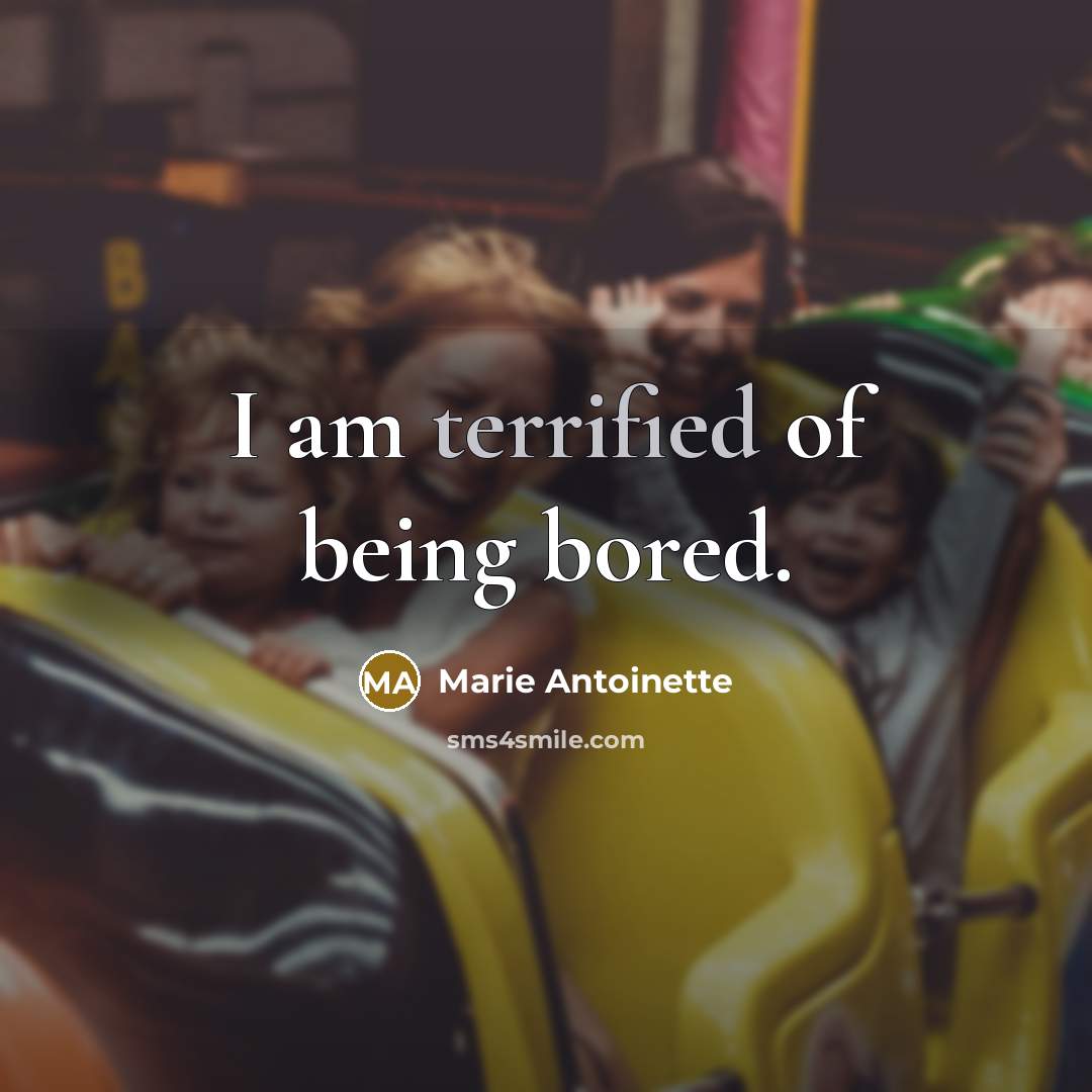 “I am terrified of being bored.…” quote by Marie Antoinette