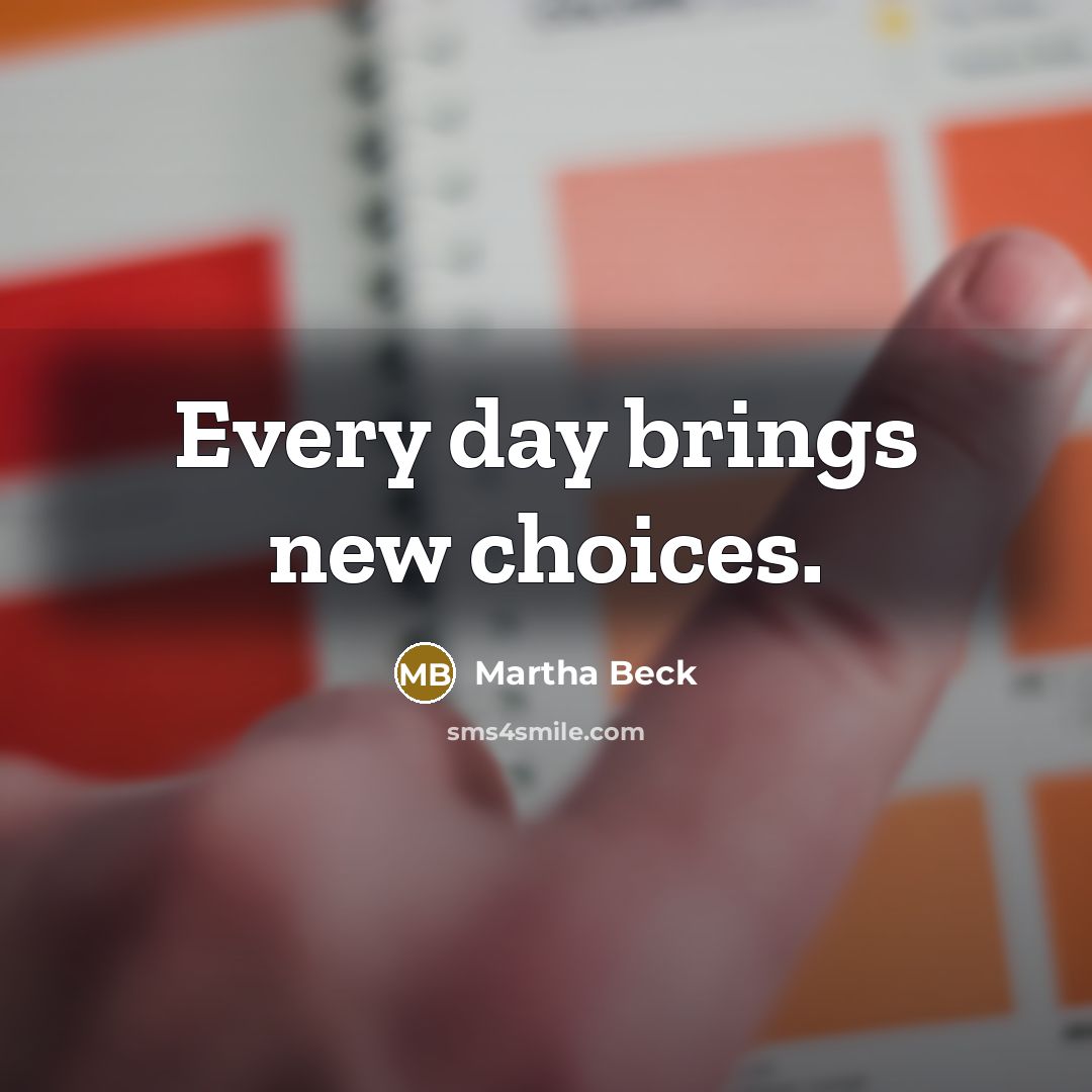 “Every day brings new choices.…” quote by Martha Beck