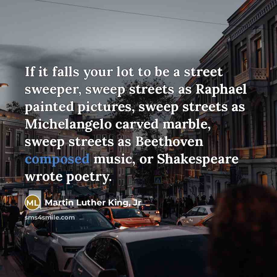 “If it falls your lot to be a street sweeper,…” quote by Martin Luther King, Jr