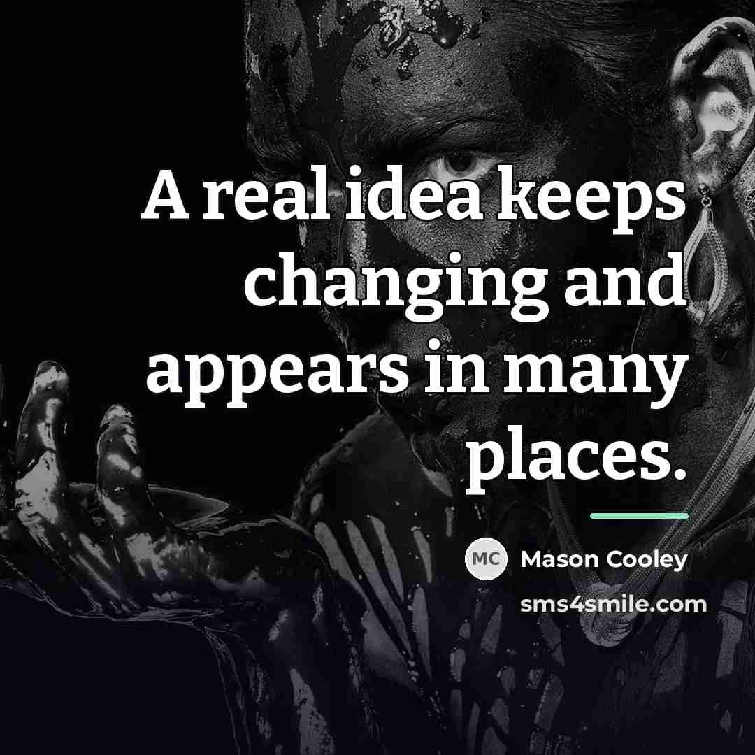 “A real idea keeps changing and appears in many places.…” quote by Mason Cooley