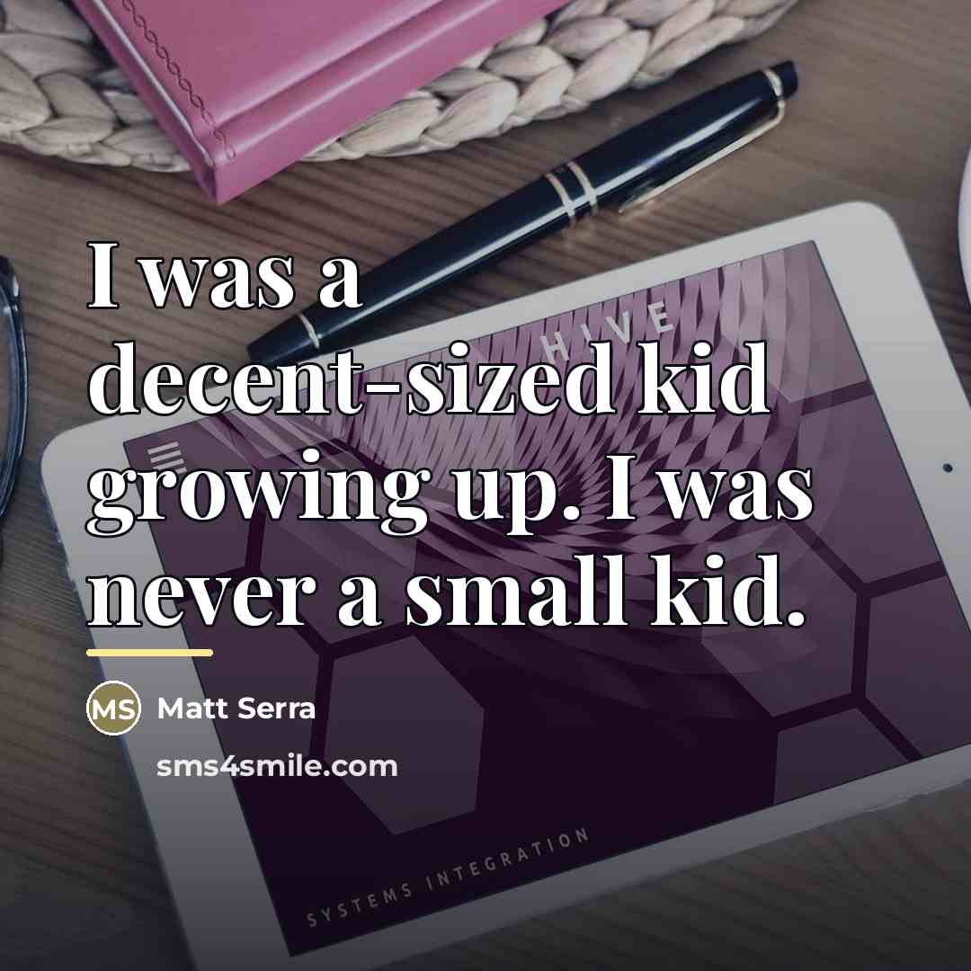 “I was a decent-sized kid growing up. I was never…” quote by Matt Serra