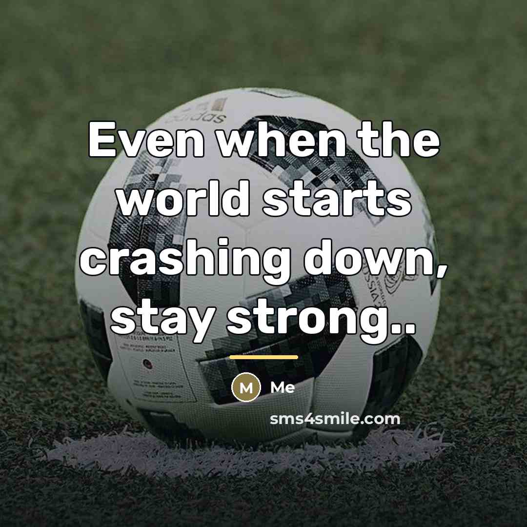 “Even when the world starts crashing down, stay strong..…” quote by Me