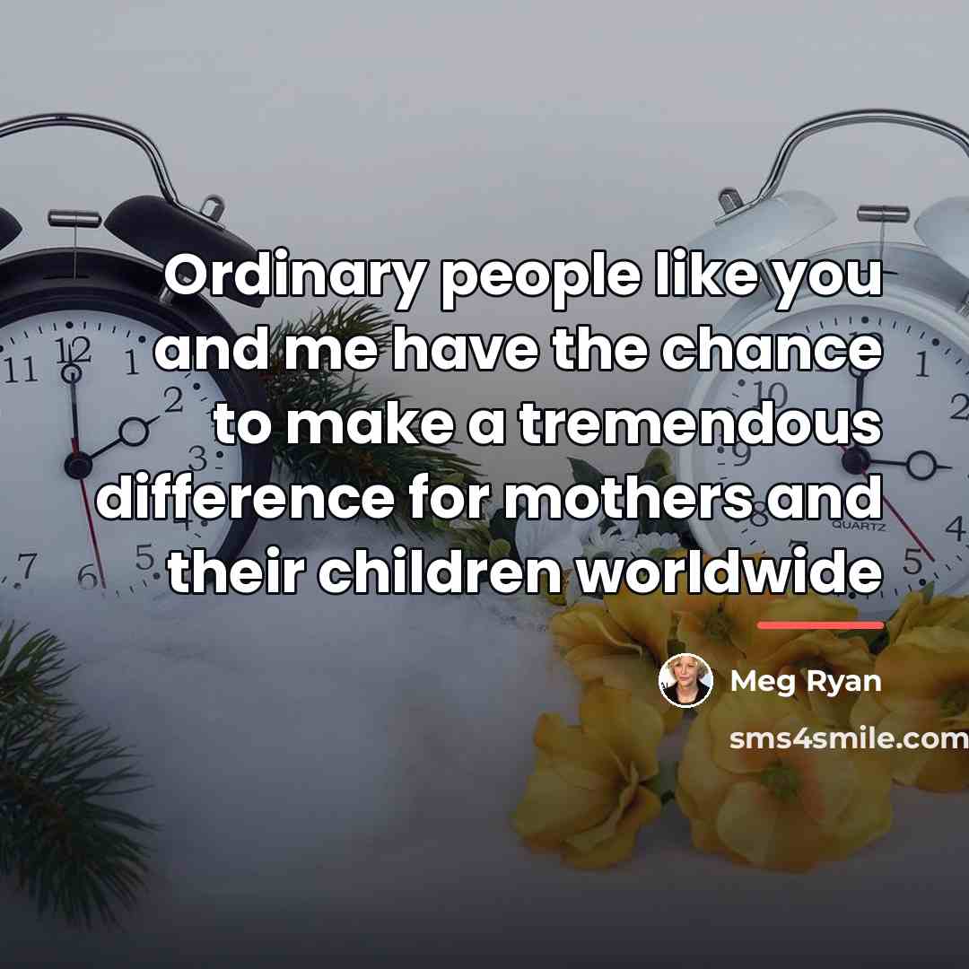 “Ordinary people like you and me have the chance to…” quote by Meg Ryan