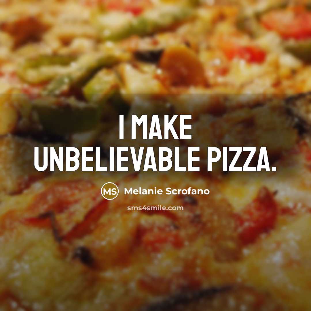 “I make unbelievable pizza.…” quote by Melanie Scrofano