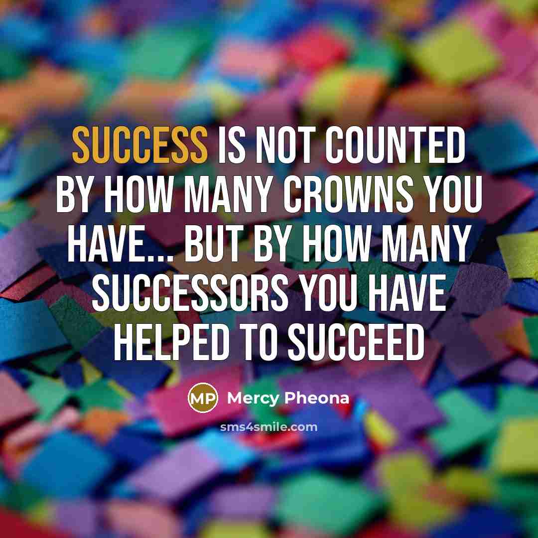 “Success is not counted by how many crowns you have...…” quote by Mercy Pheona