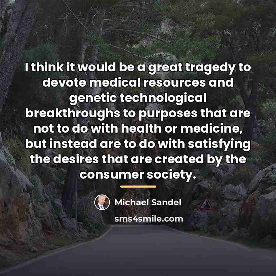 “I think it would be a great tragedy to devote…” quote by Michael Sandel