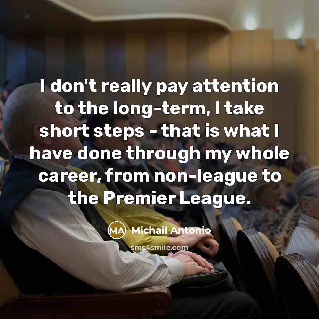 “I don't really pay attention to the long-term, I take…” quote by Michail Antonio