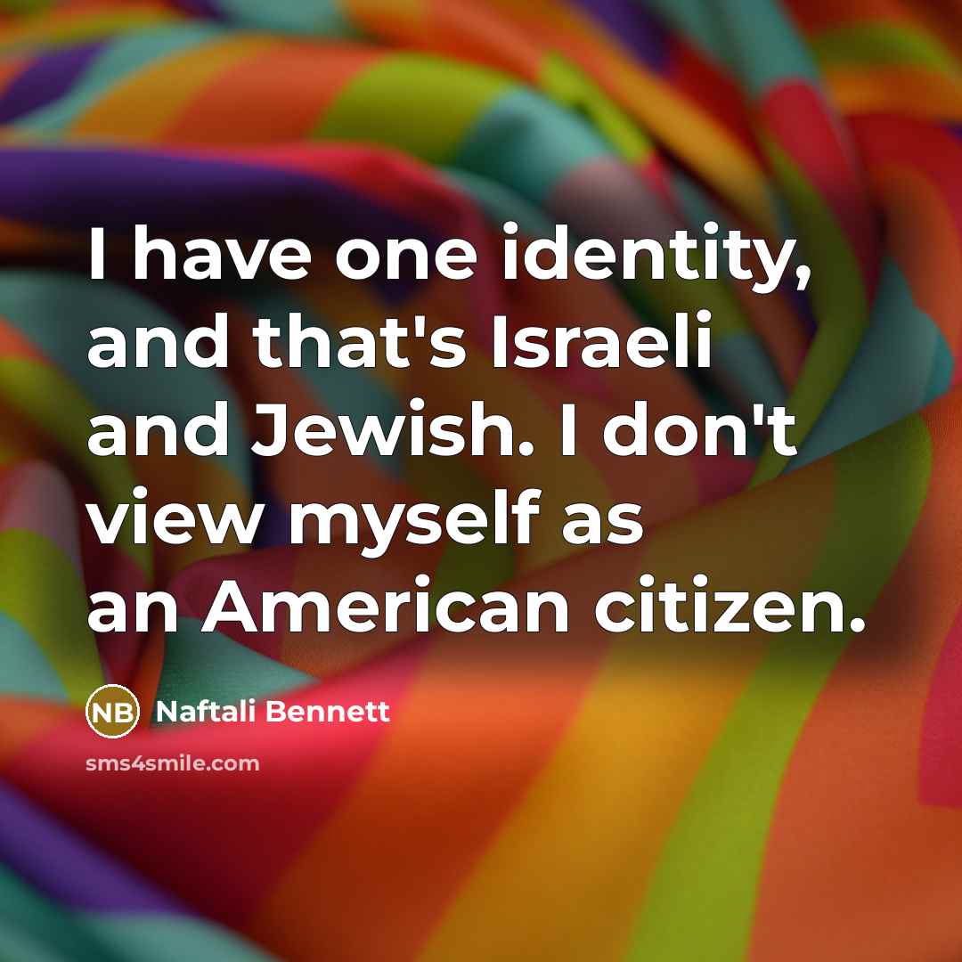 “I have one identity, and that's Israeli and Jewish. I…” quote by Naftali Bennett