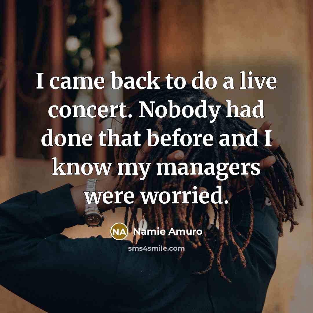 “I came back to do a live concert. Nobody had…” quote by Namie Amuro