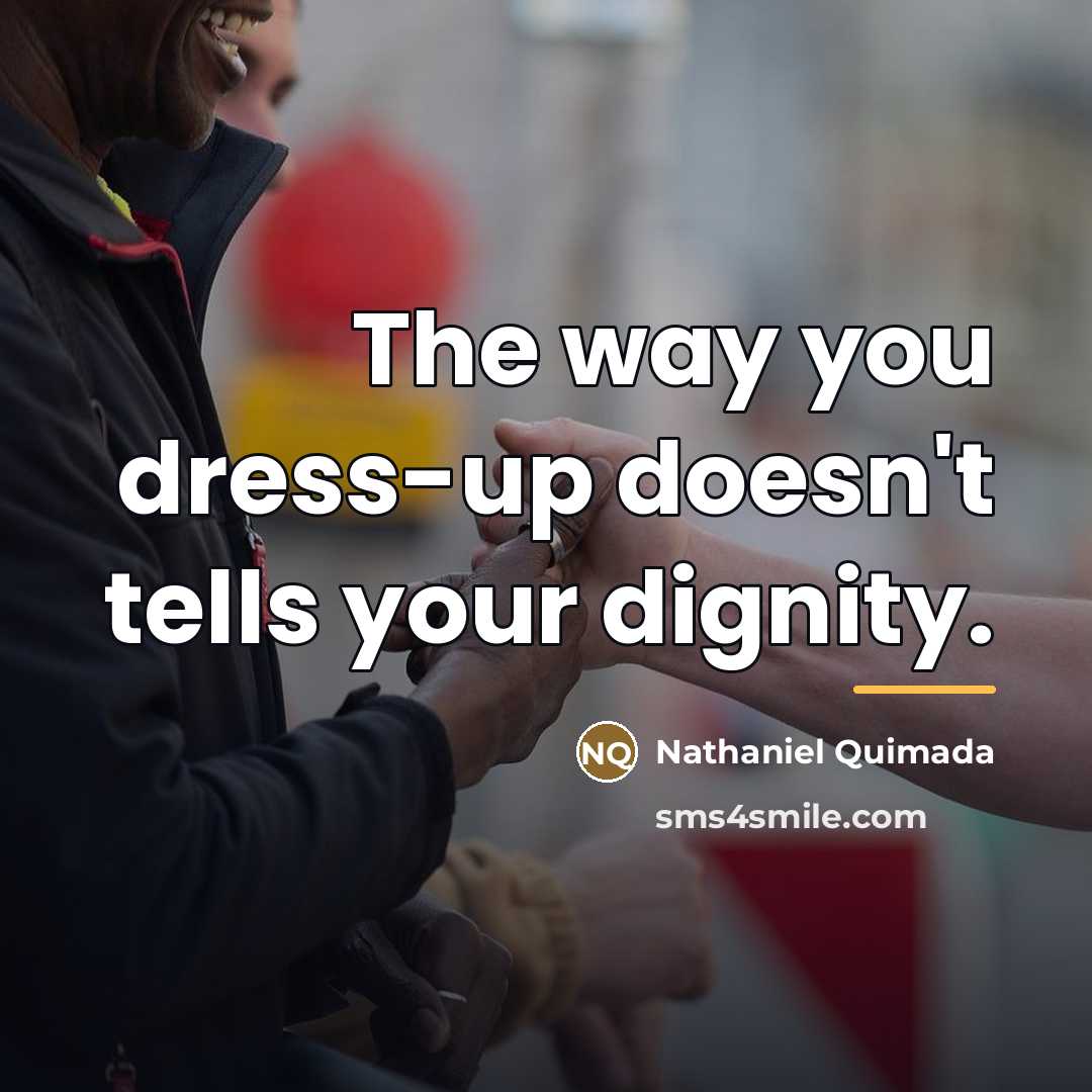 “The way you dress-up doesn't tells your dignity.…” quote by Nathaniel Quimada