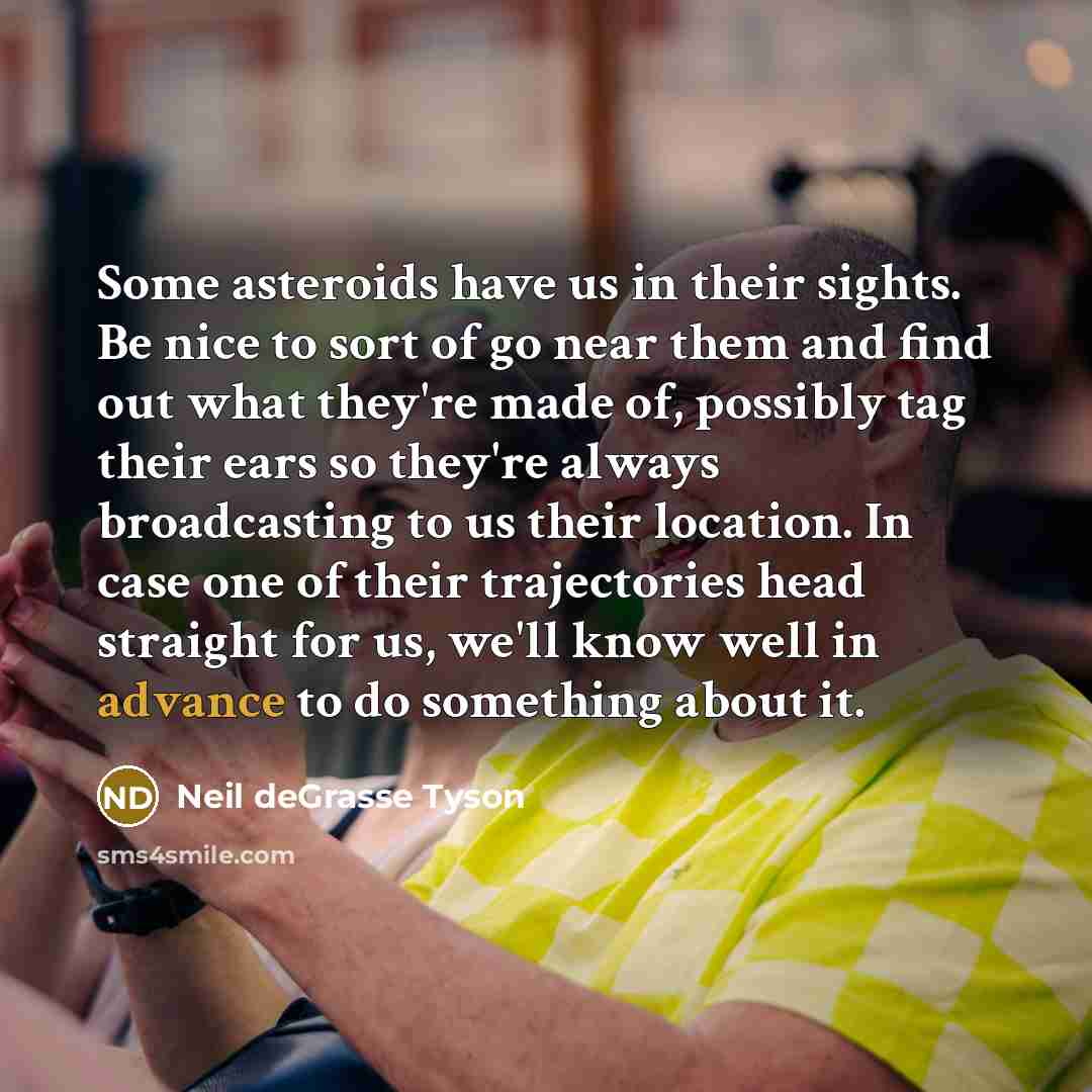 “Some asteroids have us in their sights. Be nice to…” quote by Neil deGrasse Tyson