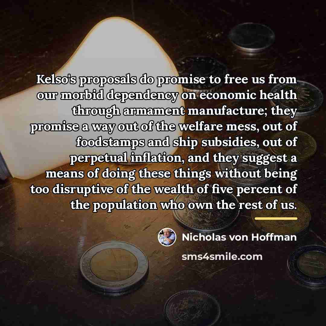 “Kelso's proposals do promise to free us from our morbid…” quote by Nicholas von Hoffman
