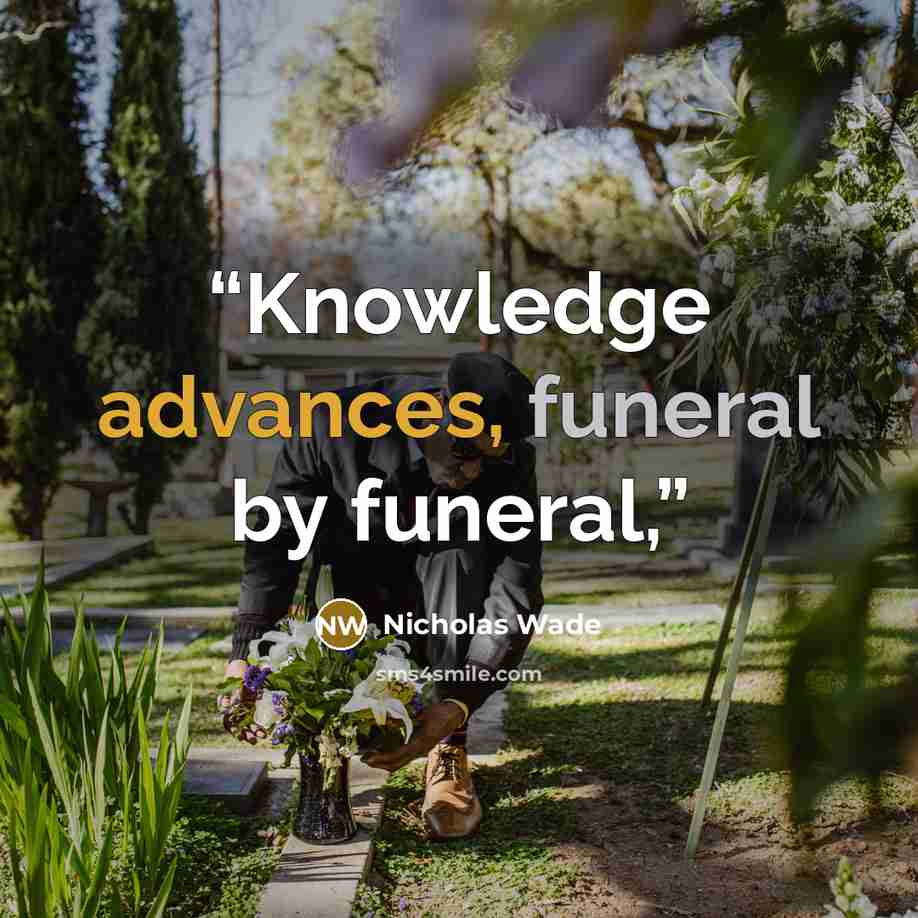 “Knowledge advances, funeral by funeral,” quote by Nicholas Wade