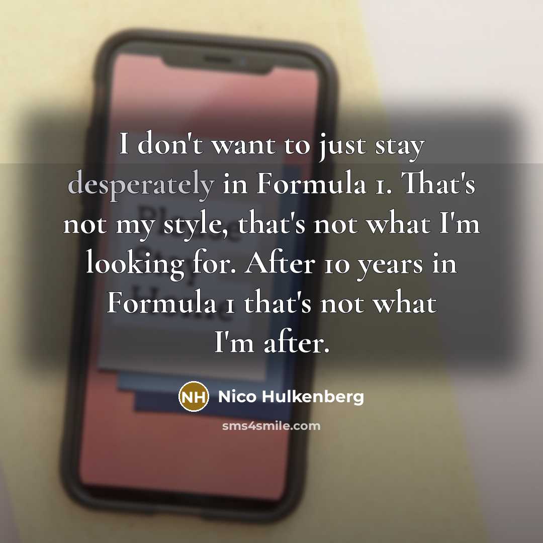 “I don't want to just stay desperately in Formula 1.…” quote by Nico Hulkenberg