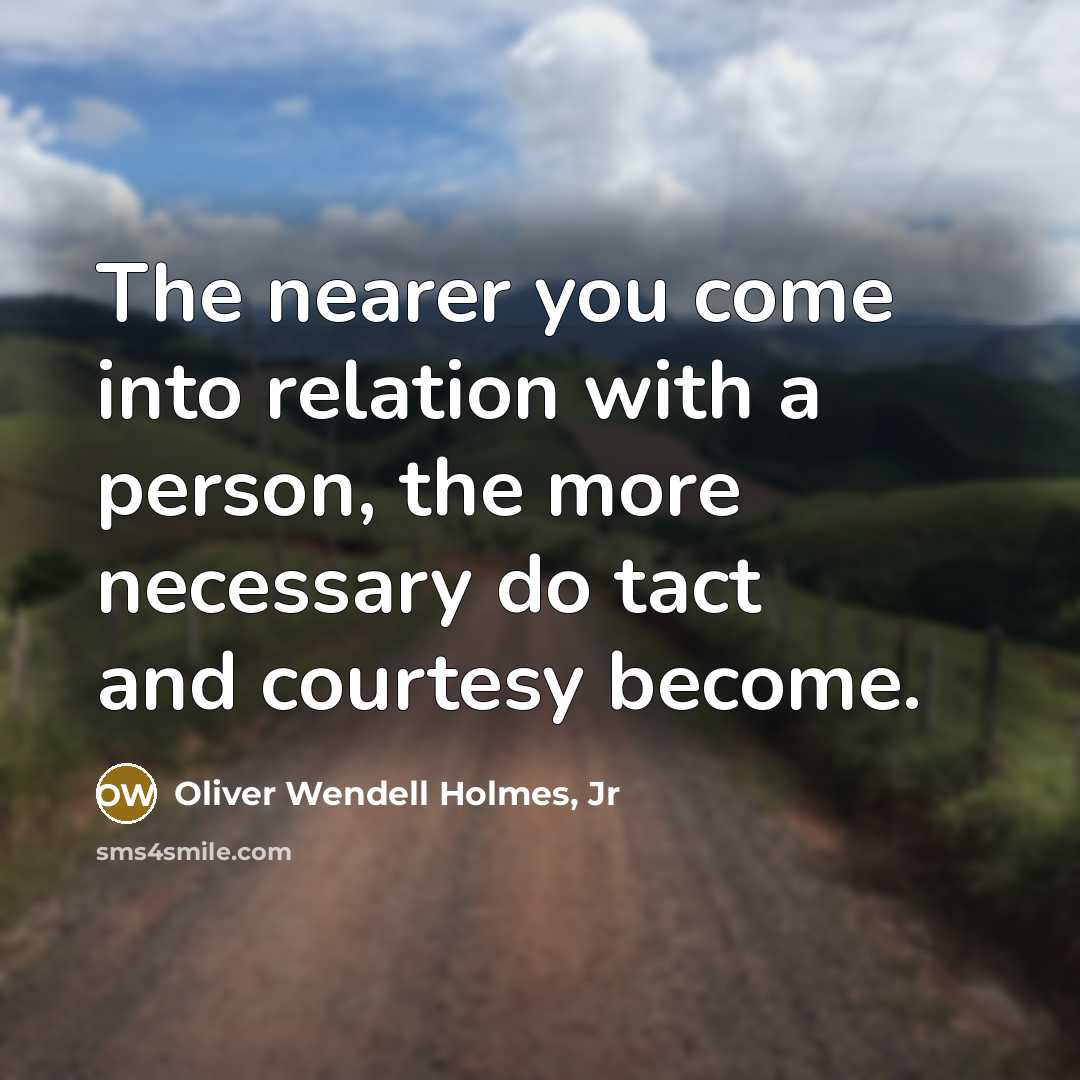 “The nearer you come into relation with a person, the…” quote by Oliver Wendell Holmes, Jr