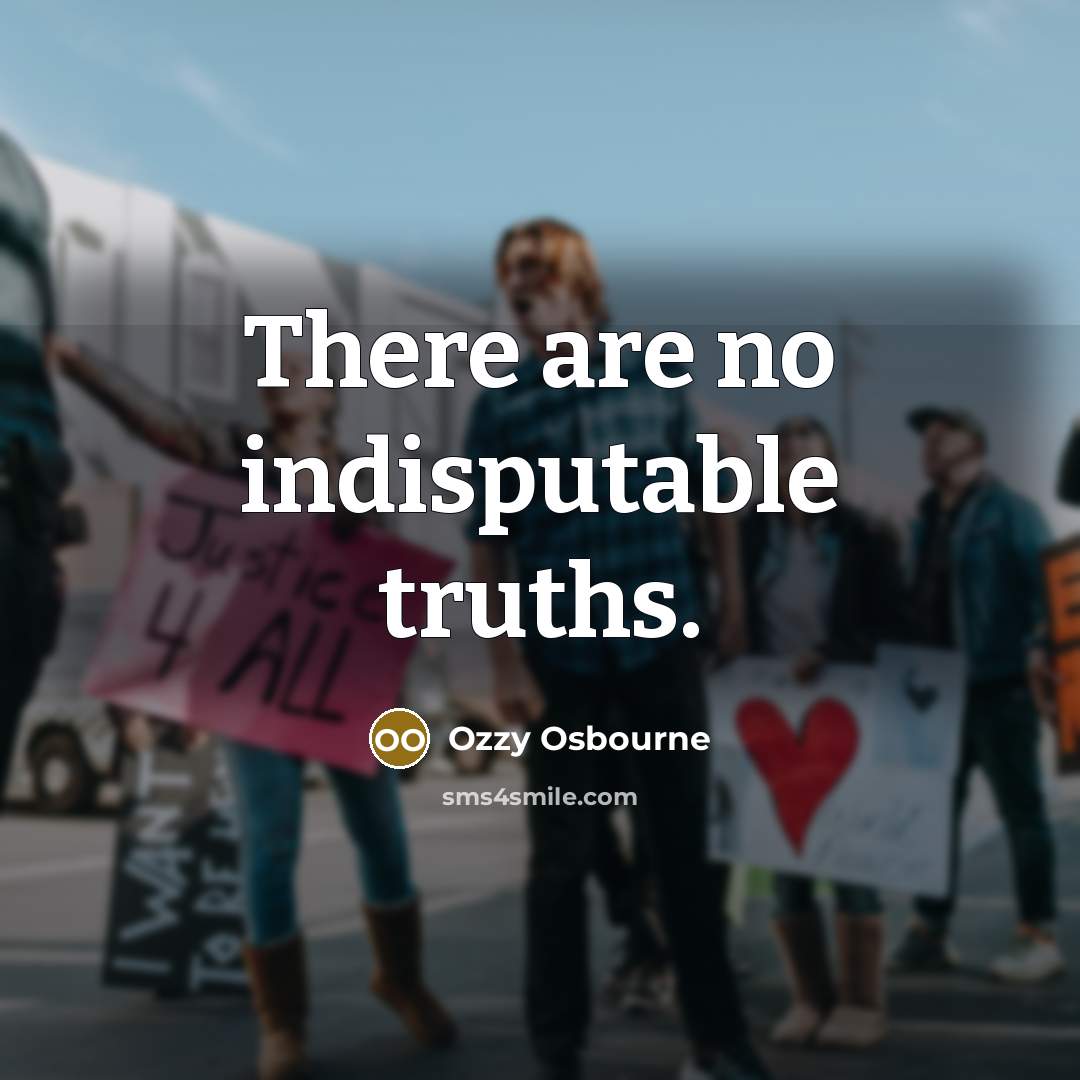 “There are no indisputable truths.…” quote by Ozzy Osbourne