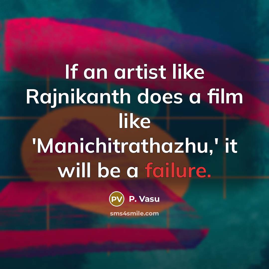 “If an artist like Rajnikanth does a film like 'Manichitrathazhu,'…” quote by P. Vasu