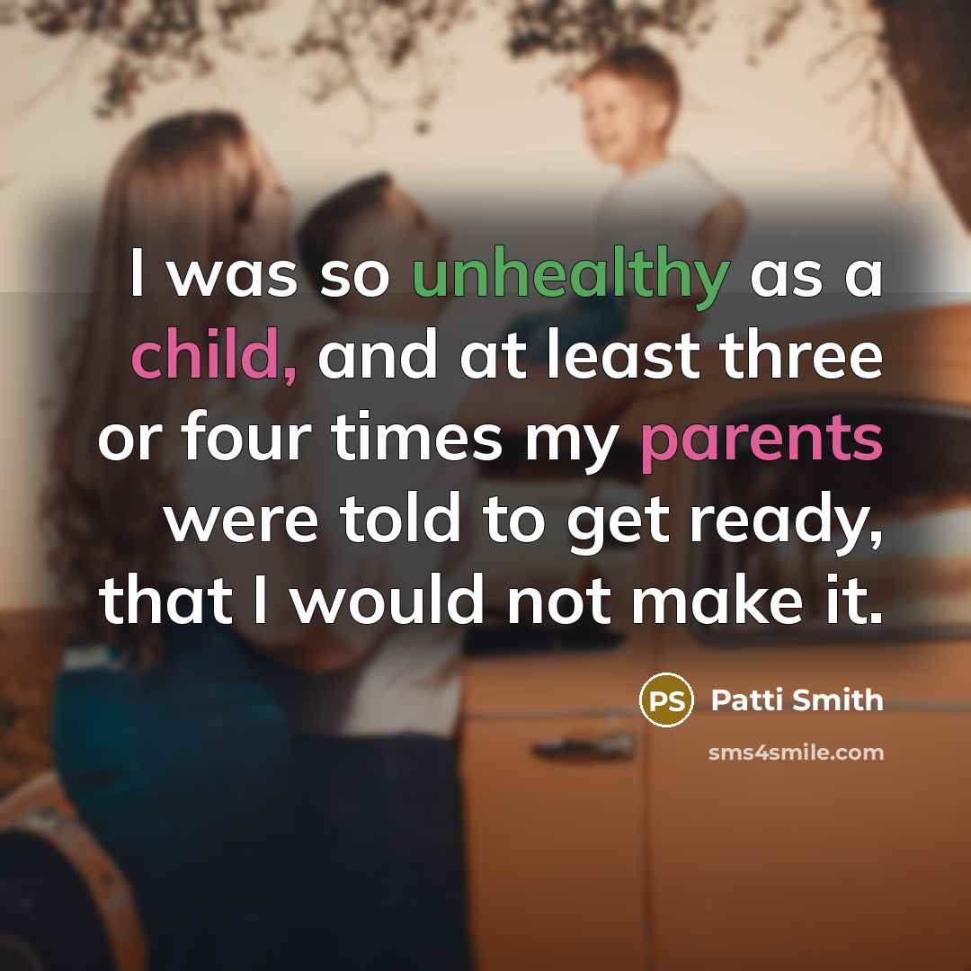 “I was so unhealthy as a child, and at least…” quote by Patti Smith