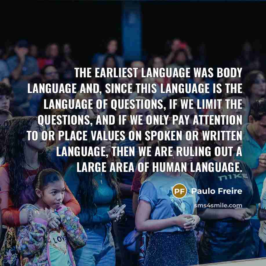 “The earliest language was body language and, since this language…” quote by Paulo Freire