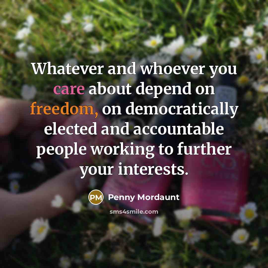 “Whatever and whoever you care about depend on freedom, on…” quote by Penny Mordaunt