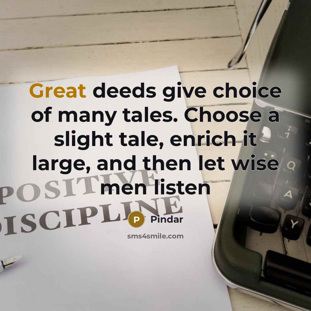 “Great deeds give choice of many tales. Choose a slight…” quote by Pindar