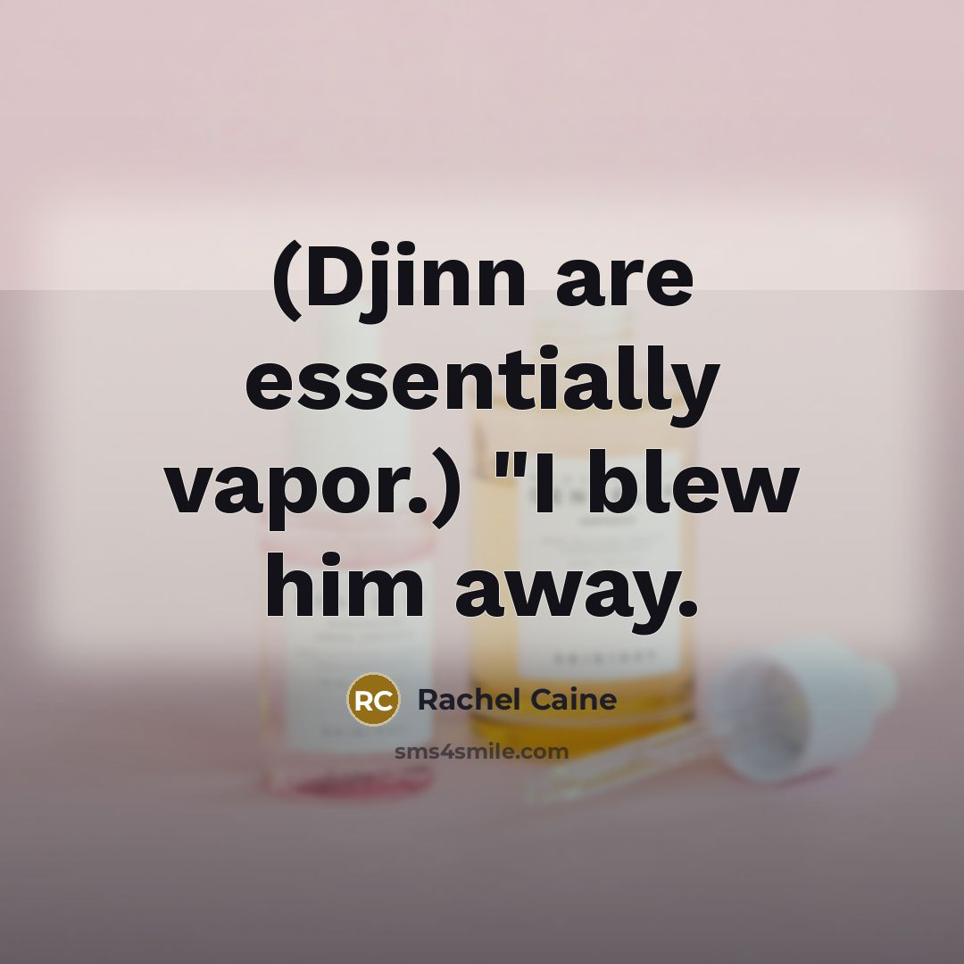 “(Djinn are essentially vapor.) "I blew him away.…” quote by Rachel Caine
