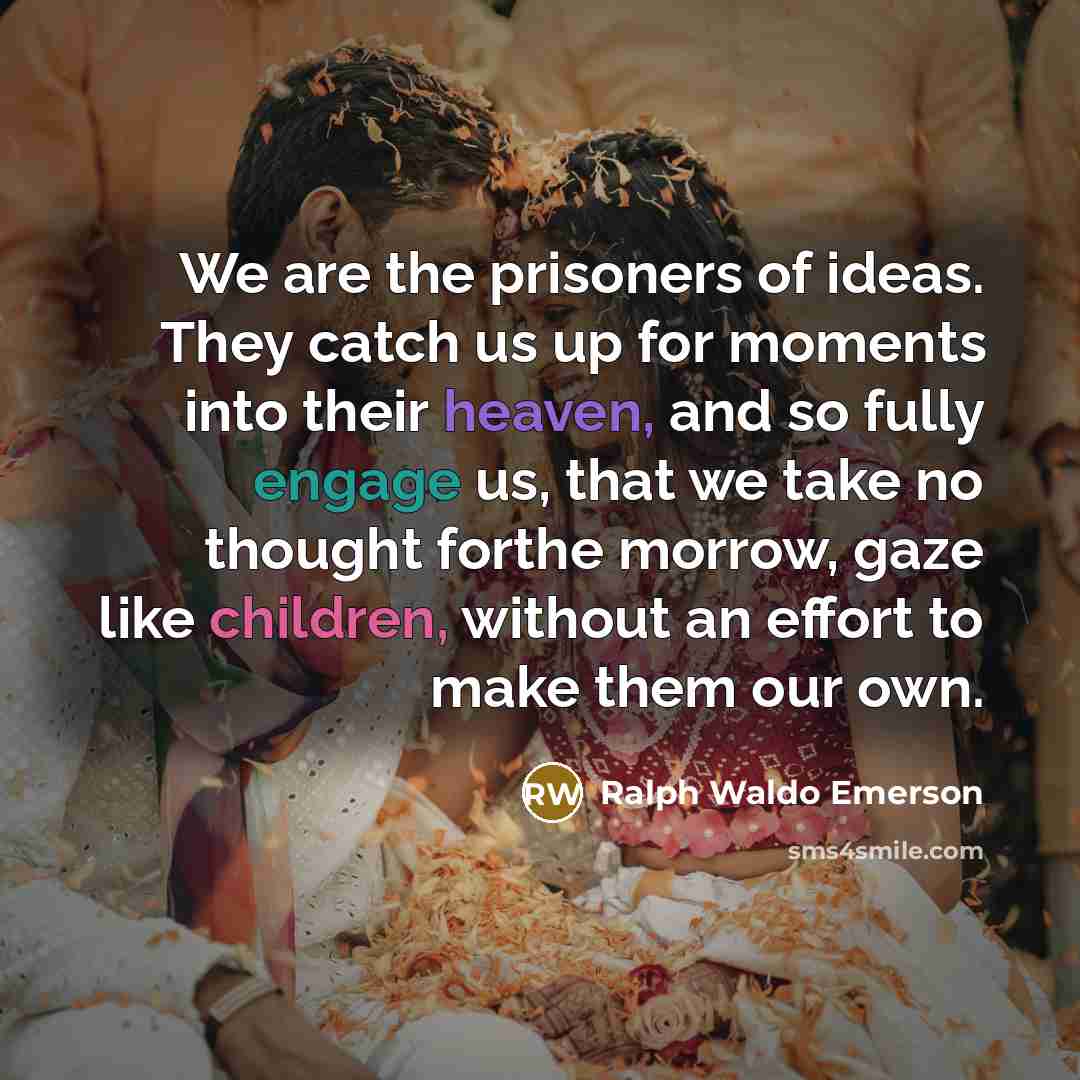 “We are the prisoners of ideas. They catch us up…” quote by Ralph Waldo Emerson