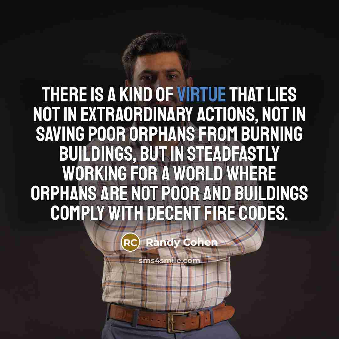 “There is a kind of virtue that lies not in…” quote by Randy Cohen
