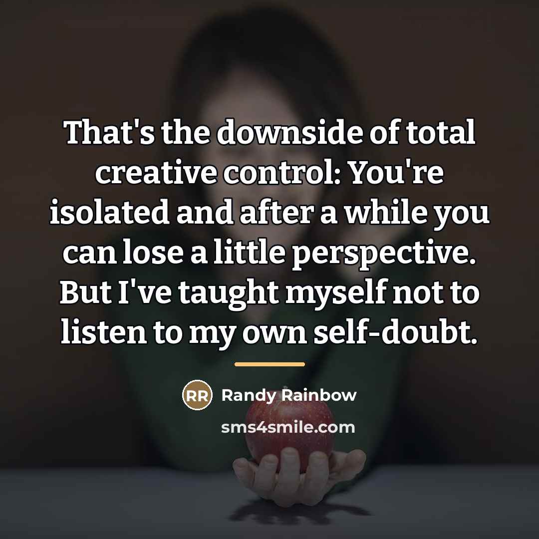 “That's the downside of total creative control: You're isolated and…” quote by Randy Rainbow
