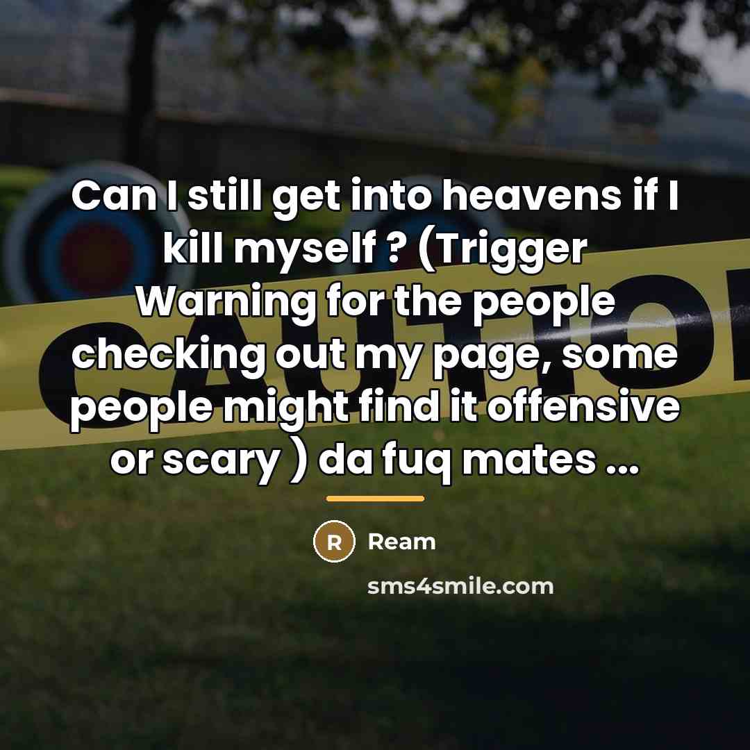 “Can I still get into heavens if I kill myself…” quote by Ream