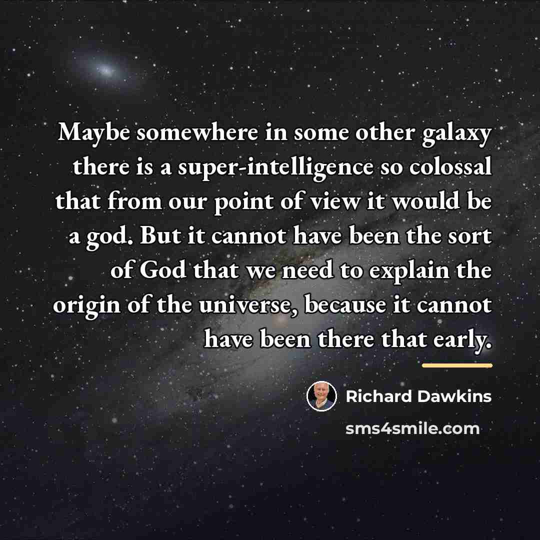 “Maybe somewhere in some other galaxy there is a super-intelligence…” quote by Richard Dawkins