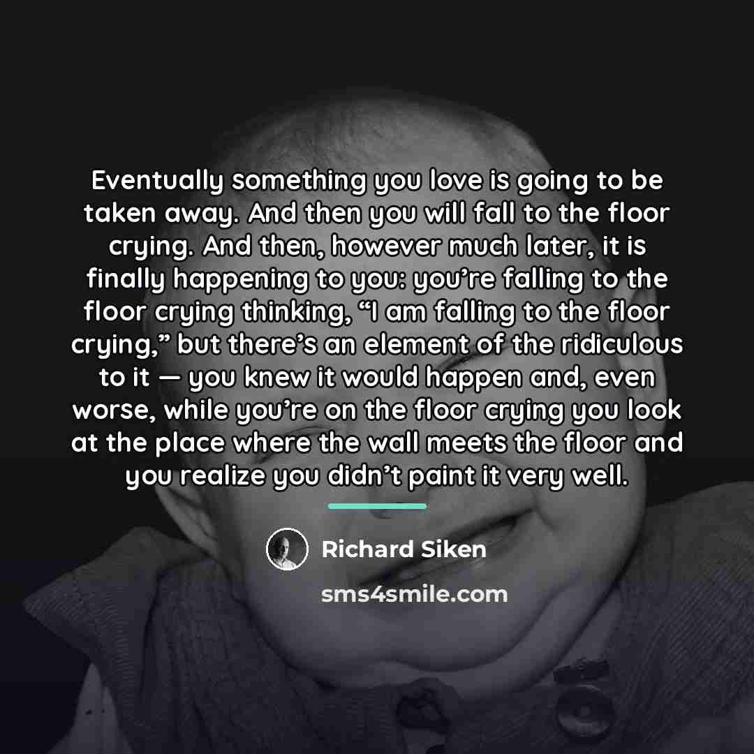 “Eventually something you love is going to be taken away.…” quote by Richard Siken