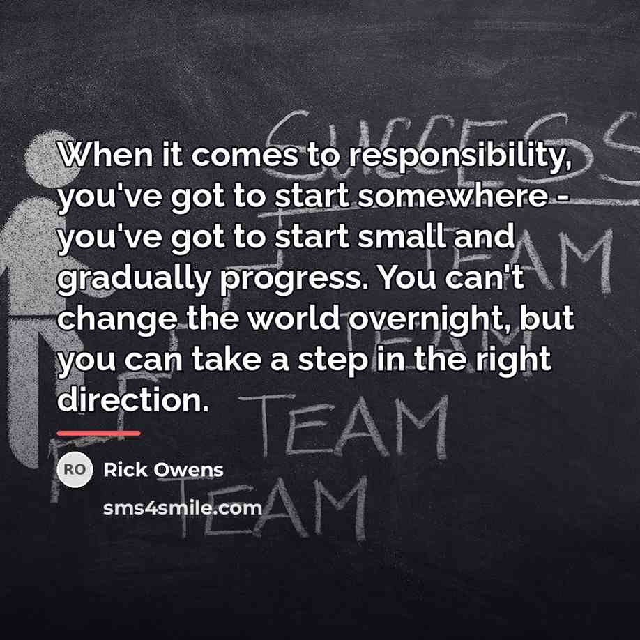 “When it comes to responsibility, you've got to start somewhere…” quote by Rick Owens