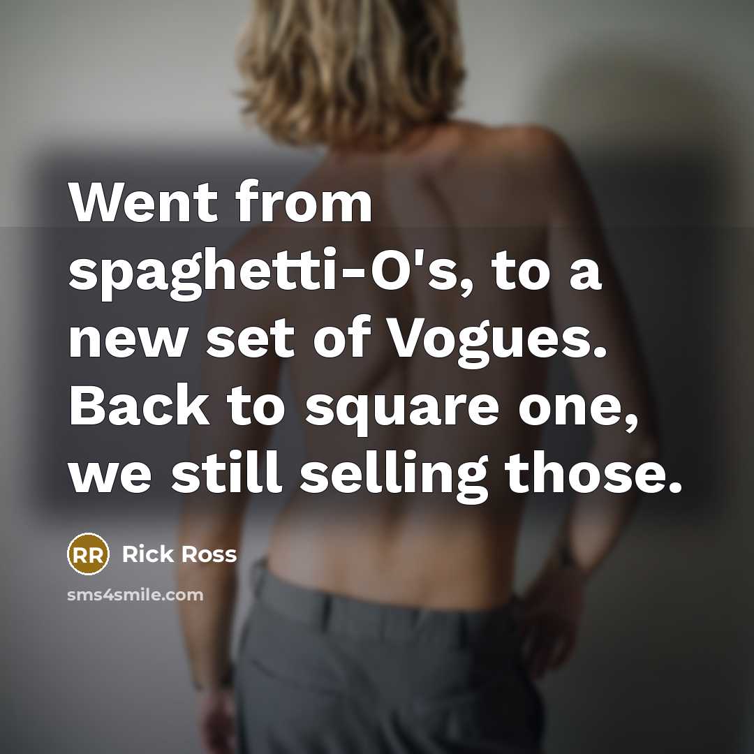 “Went from spaghetti-O's, to a new set of Vogues. Back…” quote by Rick Ross