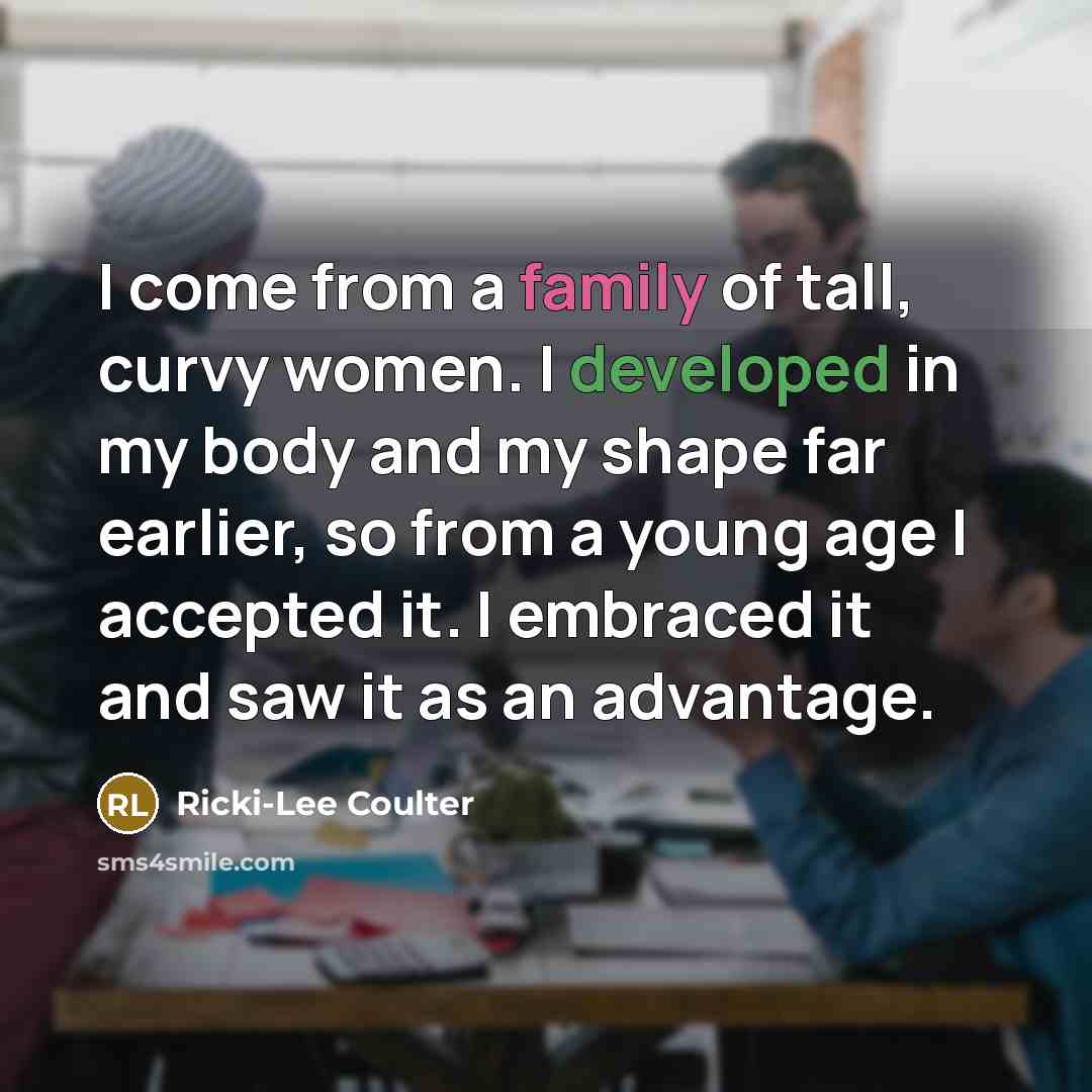 “I come from a family of tall, curvy women. I…” quote by Ricki-Lee Coulter
