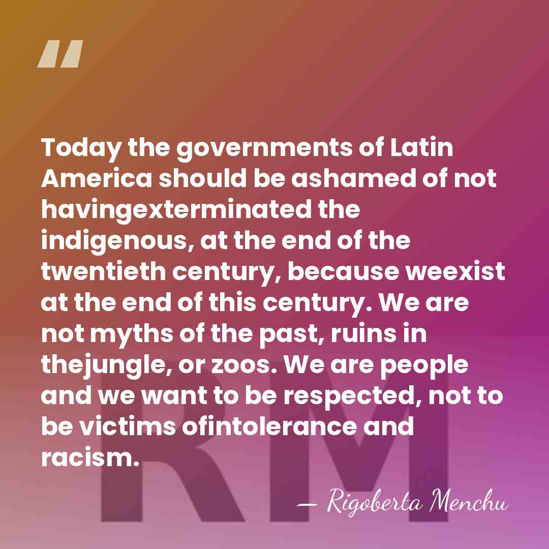Today the governments of Latin America should be ashamed of not havingexterminated&hellip; - Rigoberta Menchu