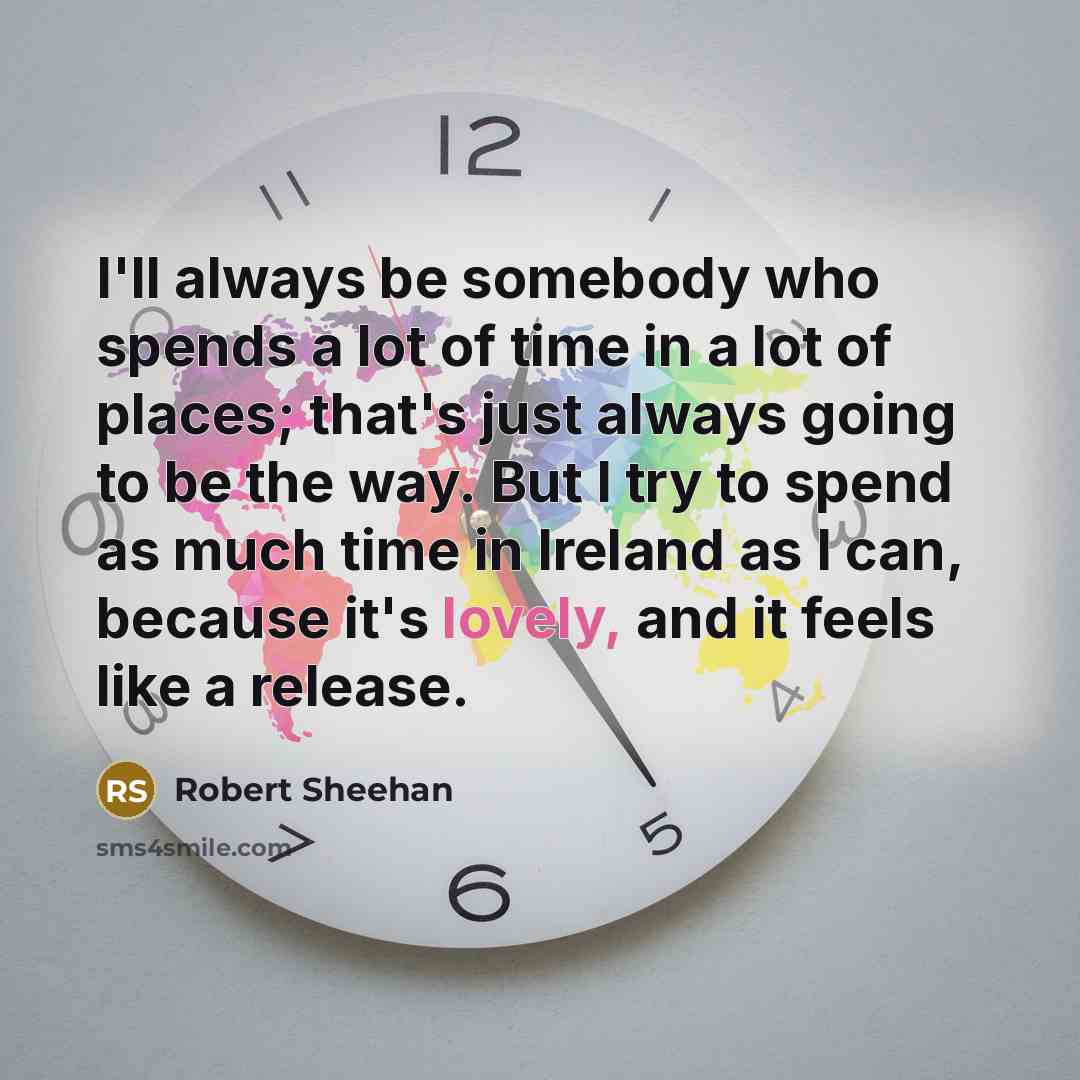 “I'll always be somebody who spends a lot of time…” quote by Robert Sheehan