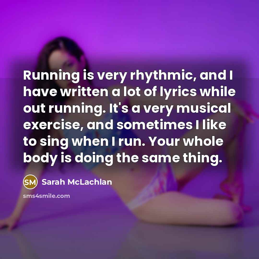 “Running is very rhythmic, and I have written a lot…” quote by Sarah McLachlan