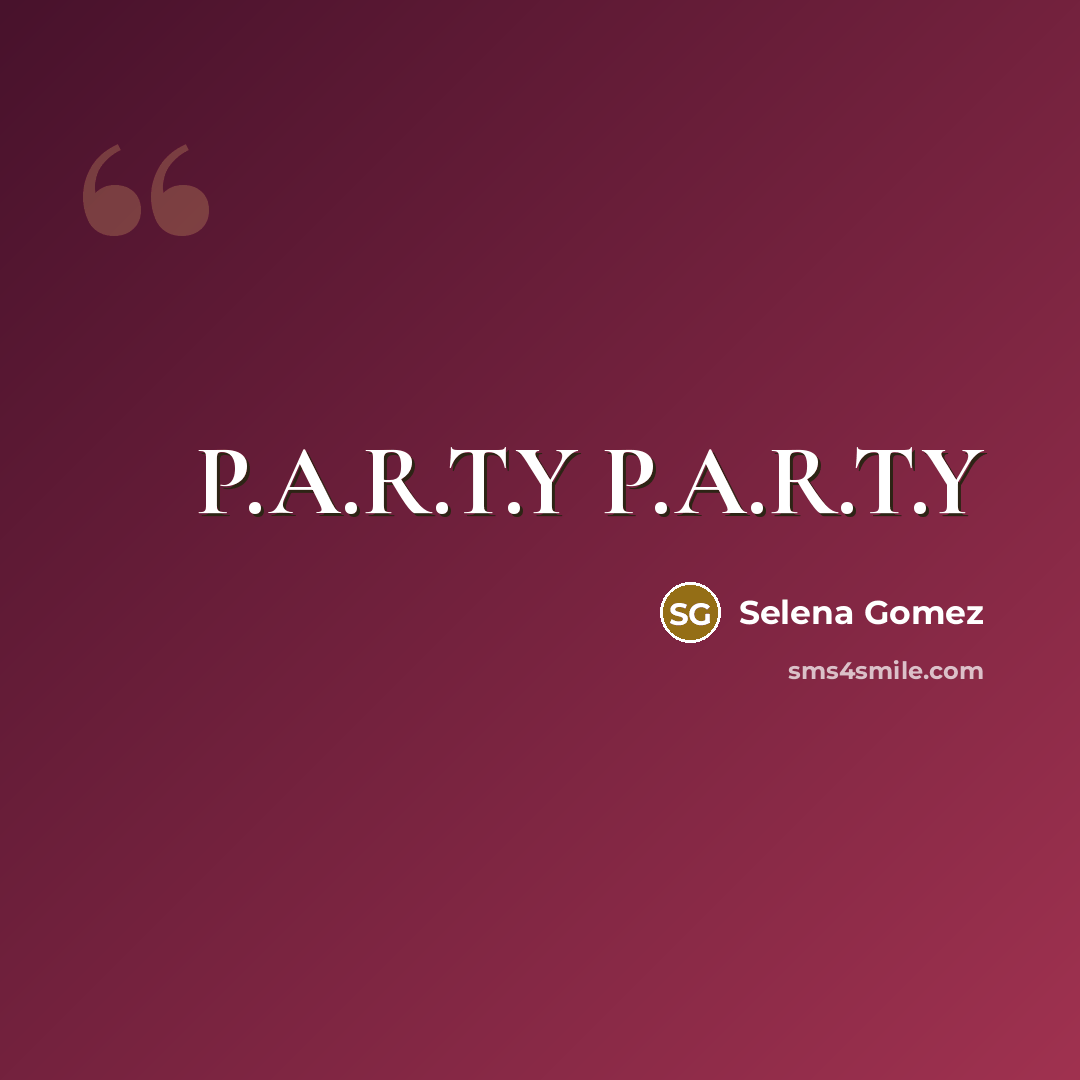 “P.A.R.T.Y P.A.R.T.Y…” quote by Selena Gomez