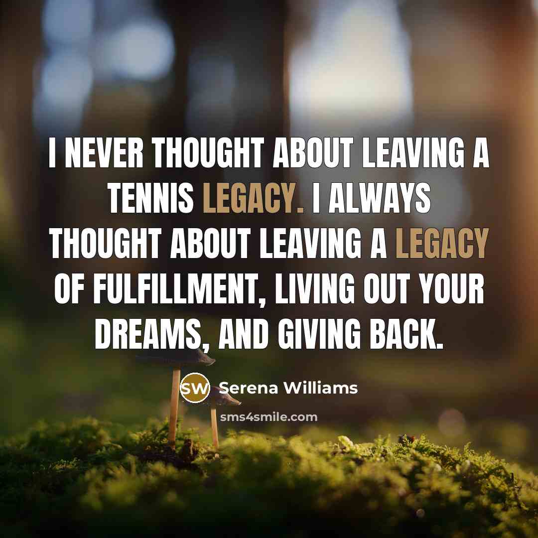“I never thought about leaving a tennis legacy. I always…” quote by Serena Williams