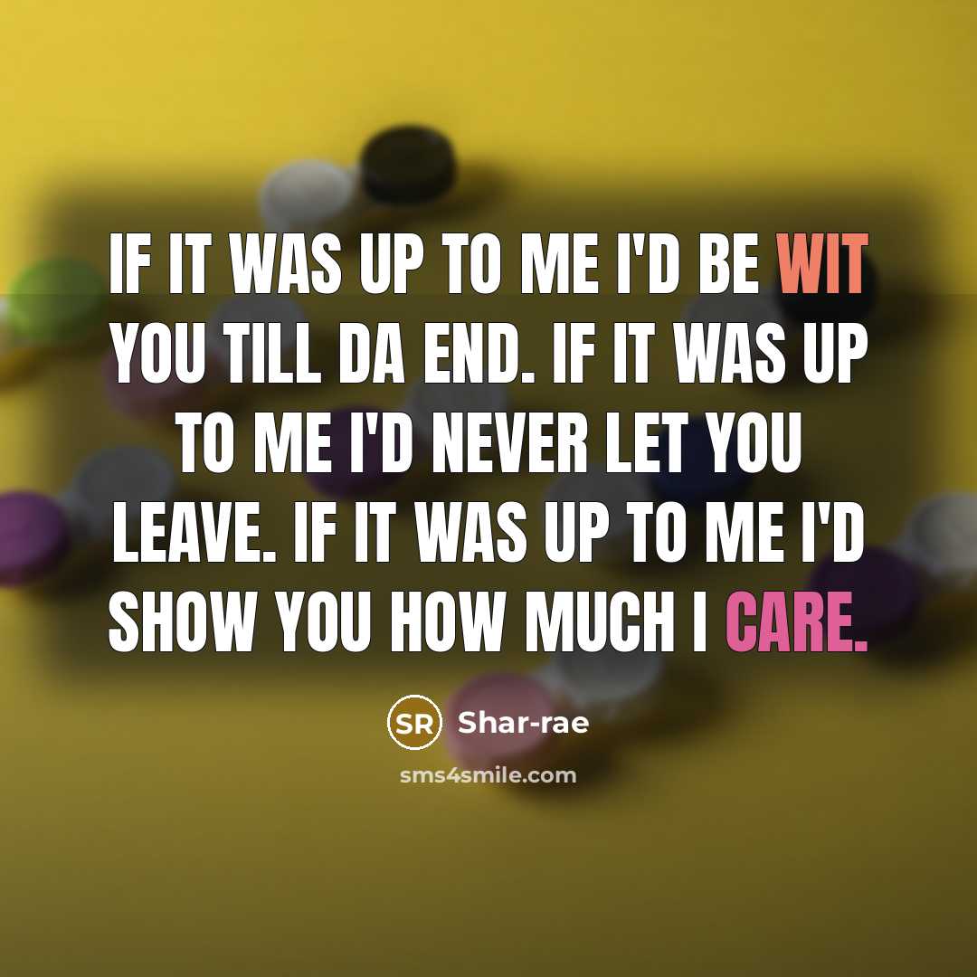 “If it was up to me I'd be wit you till da end. If it was up to me I'd never let you leave. If it was up to me I'd show you how much I care.” quote by Shar-rae