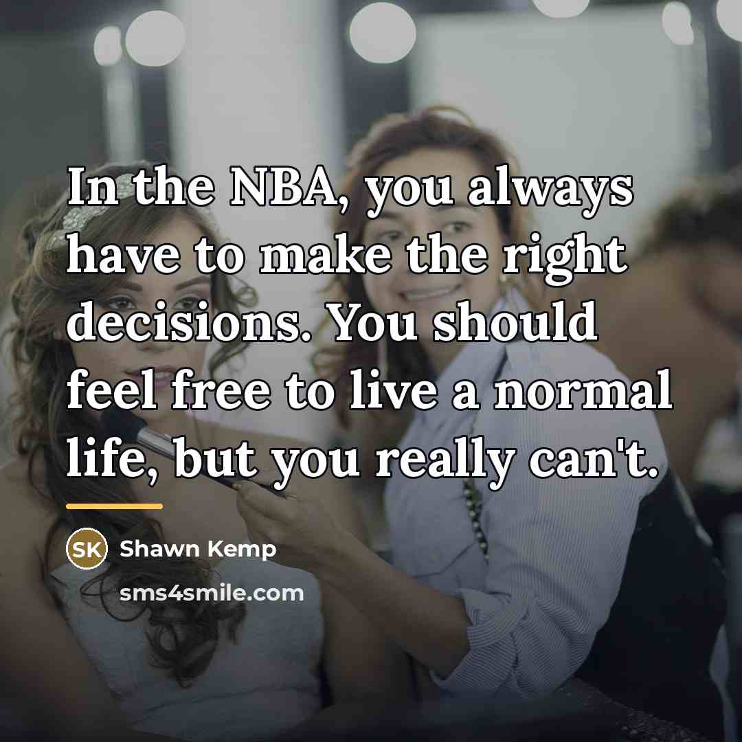 “In the NBA, you always have to make the right…” quote by Shawn Kemp